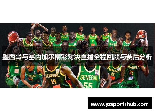 墨西哥与塞内加尔精彩对决直播全程回顾与赛后分析
